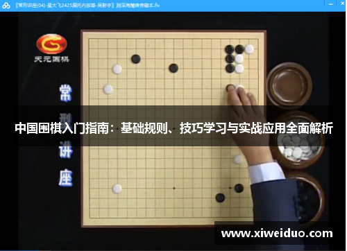 中国围棋入门指南：基础规则、技巧学习与实战应用全面解析