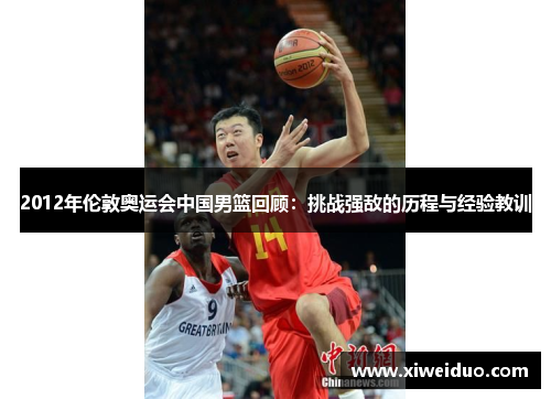 2012年伦敦奥运会中国男篮回顾：挑战强敌的历程与经验教训